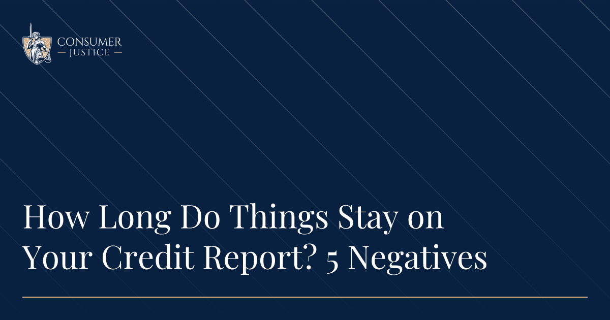 How Long Do Things Stay on Your Credit Report? 5 Negatives